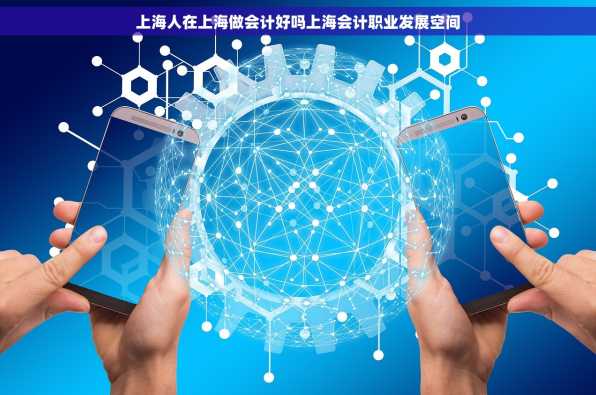 上海人在上海做会计好吗上海会计职业发展空间