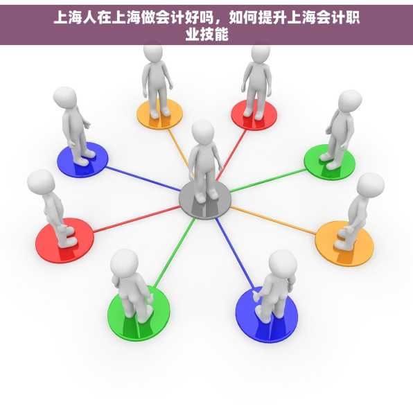 上海人在上海做会计好吗，如何提升上海会计职业技能