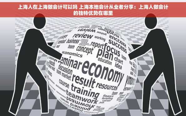 上海人在上海做会计可以吗 上海本地会计从业者分享：上海人做会计的独特优势在哪里