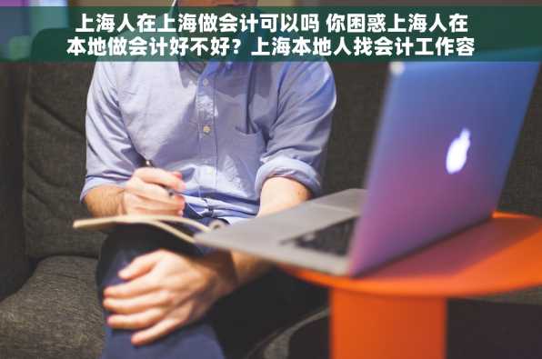 上海人在上海做会计可以吗 你困惑上海人在本地做会计好不好？上海本地人找会计工作容易吗？这里有答案！
