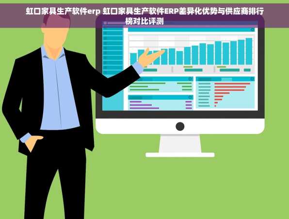 虹口家具生产软件erp 虹口家具生产软件ERP差异化优势与供应商排行榜对比评测
