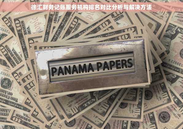 徐汇财务记账服务机构排名对比分析与解决方法