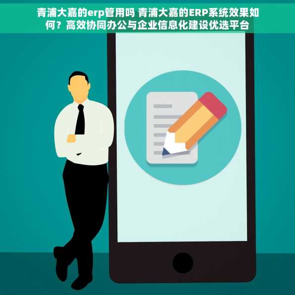 青浦大嘉的erp管用吗 青浦大嘉的ERP系统效果如何？高效协同办公与企业信息化建设优选平台