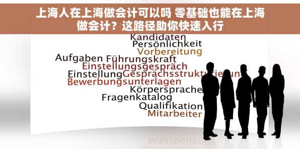 上海人在上海做会计可以吗 零基础也能在上海做会计？这路径助你快速入行