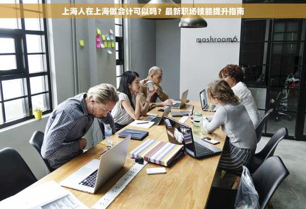 上海人在上海做会计可以吗？最新职场技能提升指南