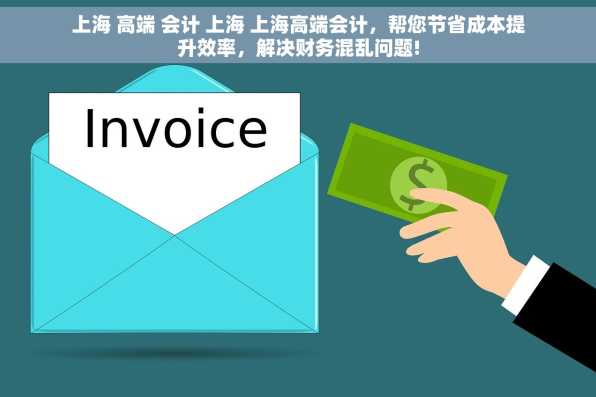 上海 高端 会计 上海 上海高端会计，帮您节省成本提升效率，解决财务混乱问题!