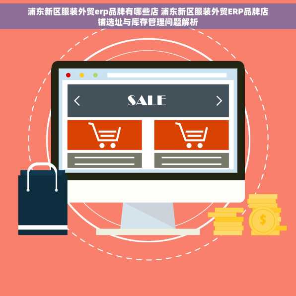 浦东新区服装外贸erp品牌有哪些店 浦东新区服装外贸ERP品牌店铺选址与库存管理问题解析