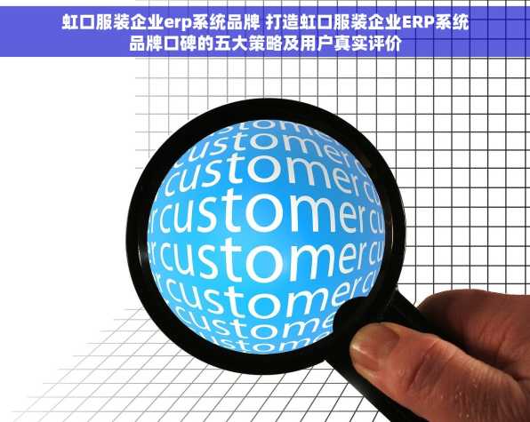 虹口服装企业erp系统品牌 打造虹口服装企业ERP系统品牌口碑的五大策略及用户真实评价
