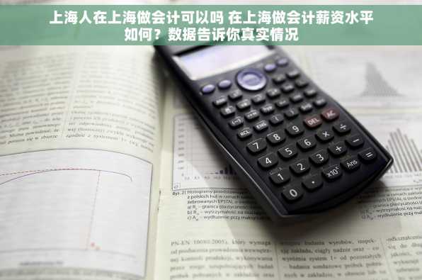 上海人在上海做会计可以吗 在上海做会计薪资水平如何？数据告诉你真实情况