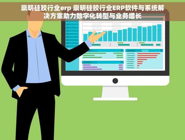 崇明硅胶行业erp 崇明硅胶行业ERP软件与系统解决方案助力数字化转型与业务增长