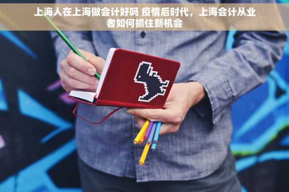上海人在上海做会计好吗 疫情后时代，上海会计从业者如何抓住新机会