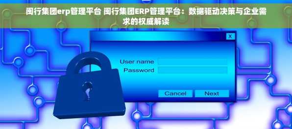 闽行集团erp管理平台 闽行集团ERP管理平台：数据驱动决策与企业需求的权威解读