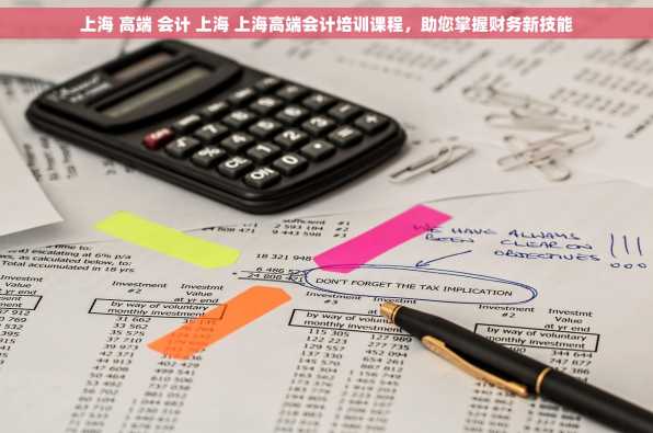 上海 高端 会计 上海 上海高端会计培训课程，助您掌握财务新技能