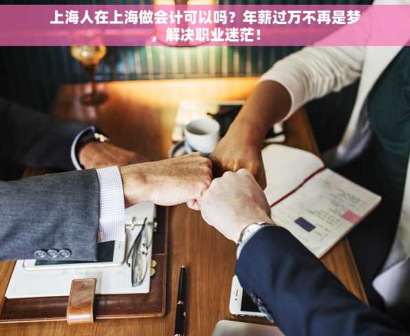 上海人在上海做会计可以吗？年薪过万不再是梦，解决职业迷茫！