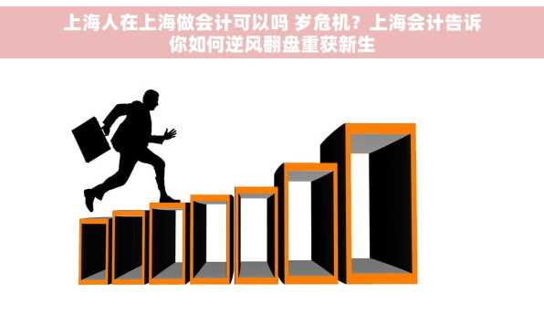 上海人在上海做会计可以吗 岁危机？上海会计告诉你如何逆风翻盘重获新生