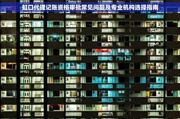 虹口代理记账资格审批常见问题及专业机构选择指南