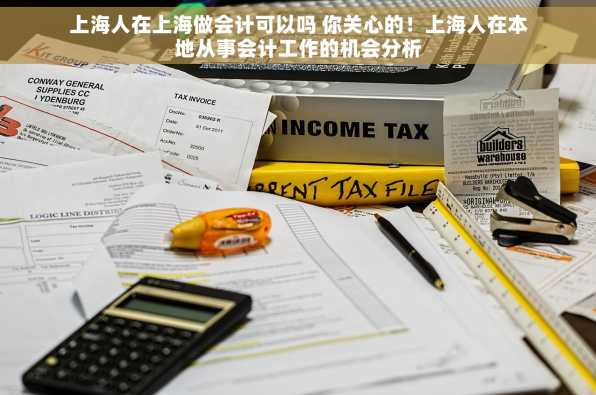 上海人在上海做会计可以吗 你关心的！上海人在本地从事会计工作的机会分析