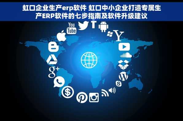 虹口企业生产erp软件 虹口中小企业打造专属生产ERP软件的七步指南及软件升级建议