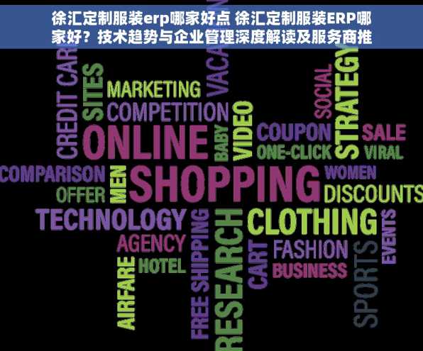 徐汇定制服装erp哪家好点 徐汇定制服装ERP哪家好？技术趋势与企业管理深度解读及服务商推荐
