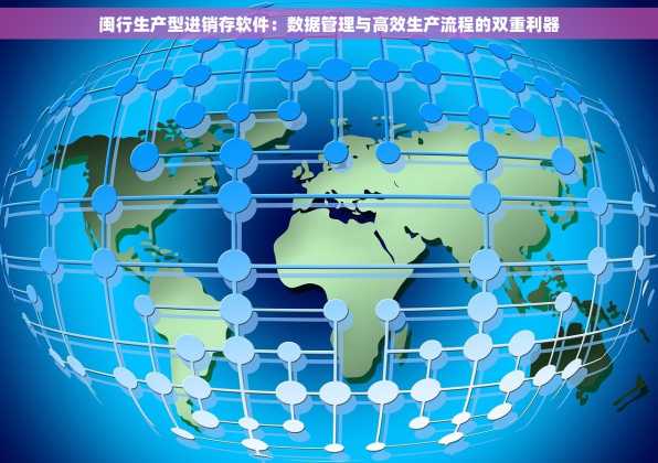闽行生产型进销存软件：数据管理与高效生产流程的双重利器