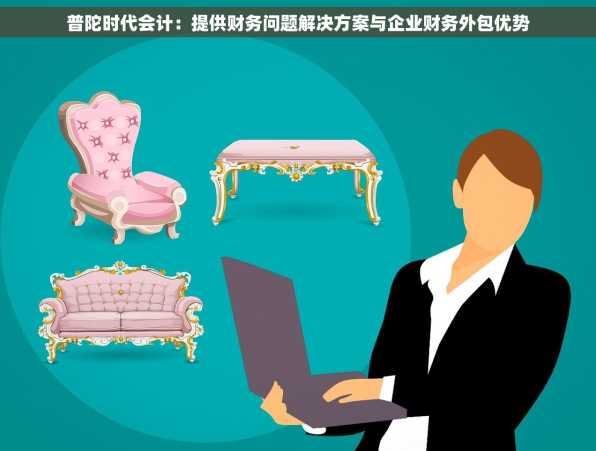 普陀时代会计：提供财务问题解决方案与企业财务外包优势