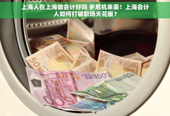 上海人在上海做会计好吗 岁危机来袭！上海会计人如何打破职场天花板？