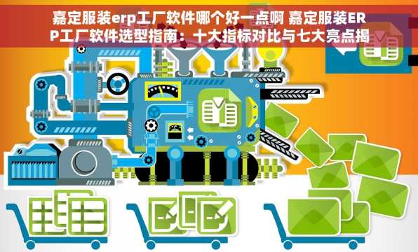嘉定服装erp工厂软件哪个好一点啊 嘉定服装ERP工厂软件选型指南：十大指标对比与七大亮点揭秘