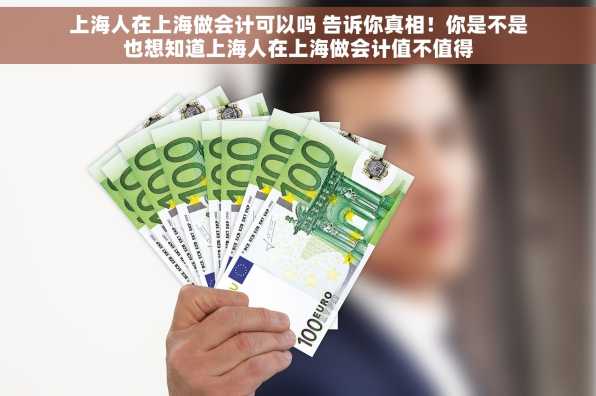上海人在上海做会计可以吗 告诉你真相！你是不是也想知道上海人在上海做会计值不值得
