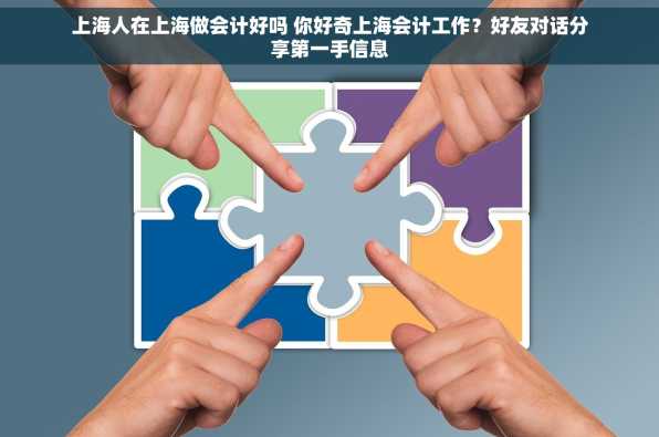 上海人在上海做会计好吗 你好奇上海会计工作？好友对话分享第一手信息