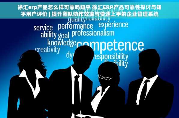 徐汇erp产品怎么样可靠吗知乎 徐汇ERP产品可靠性探讨与知乎用户评价 | 提升团队协作效率与快速上手的企业管理系统