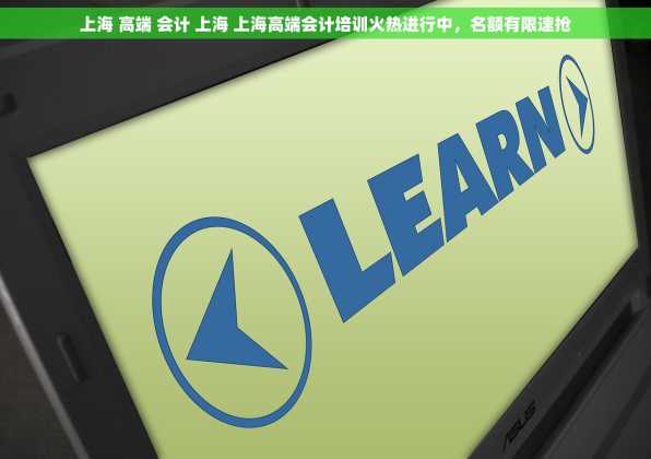上海 高端 会计 上海 上海高端会计培训火热进行中，名额有限速抢