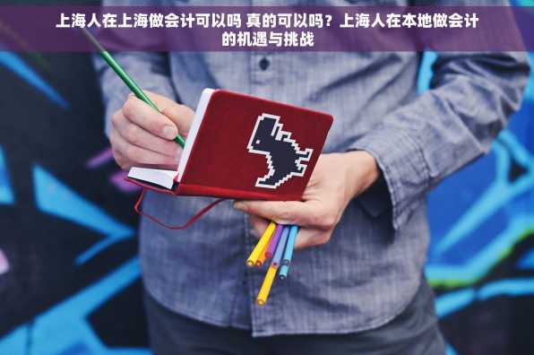 上海人在上海做会计可以吗 真的可以吗？上海人在本地做会计的机遇与挑战