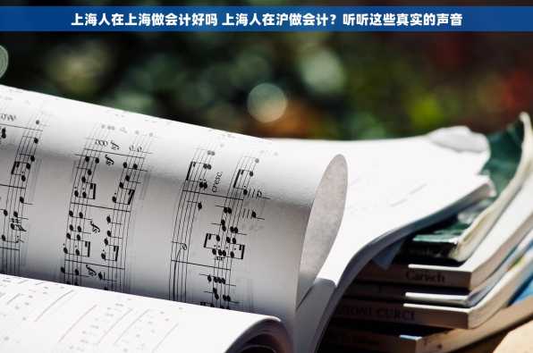 上海人在上海做会计好吗 上海人在沪做会计？听听这些真实的声音
