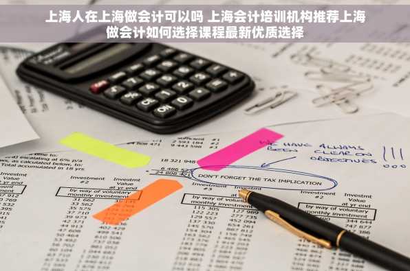 上海人在上海做会计可以吗 上海会计培训机构推荐上海做会计如何选择课程最新优质选择