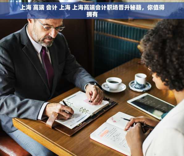 上海 高端 会计 上海 上海高端会计职场晋升秘籍，你值得拥有