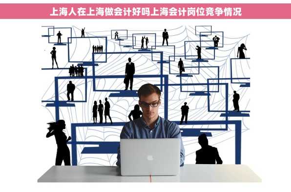 上海人在上海做会计好吗上海会计岗位竞争情况