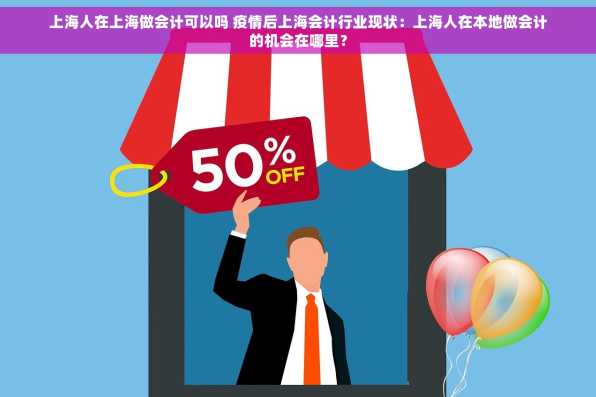 上海人在上海做会计可以吗 疫情后上海会计行业现状：上海人在本地做会计的机会在哪里？