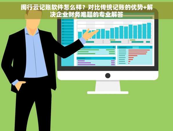 闽行云记账软件怎么样？对比传统记账的优势+解决企业财务难题的专业解答