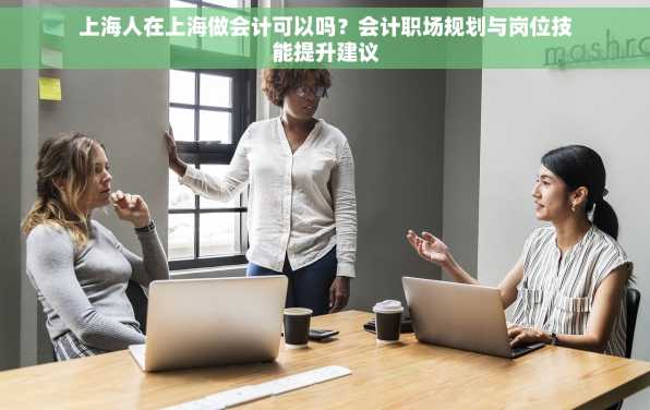 上海人在上海做会计可以吗？会计职场规划与岗位技能提升建议