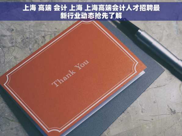 上海 高端 会计 上海 上海高端会计人才招聘最新行业动态抢先了解