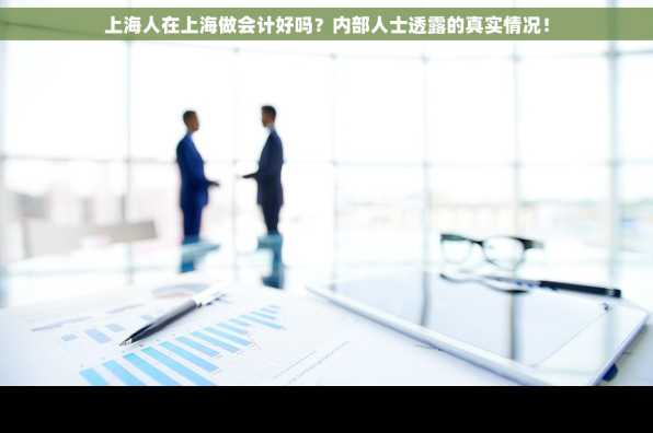 上海人在上海做会计好吗？内部人士透露的真实情况！