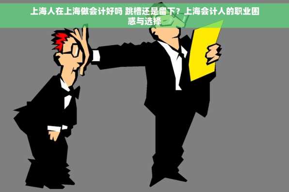 上海人在上海做会计好吗 跳槽还是留下？上海会计人的职业困惑与选择