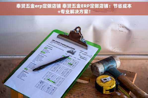 奉贤五金erp定做店铺 奉贤五金ERP定做店铺：节省成本+专业解决方案！