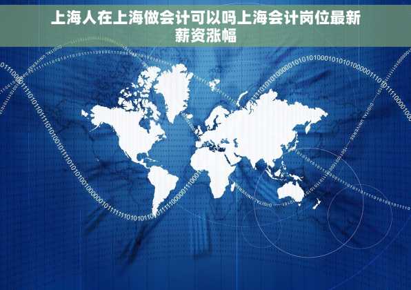 上海人在上海做会计可以吗上海会计岗位最新薪资涨幅
