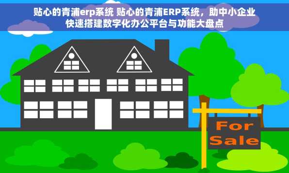 贴心的青浦erp系统 贴心的青浦ERP系统，助中小企业快速搭建数字化办公平台与功能大盘点