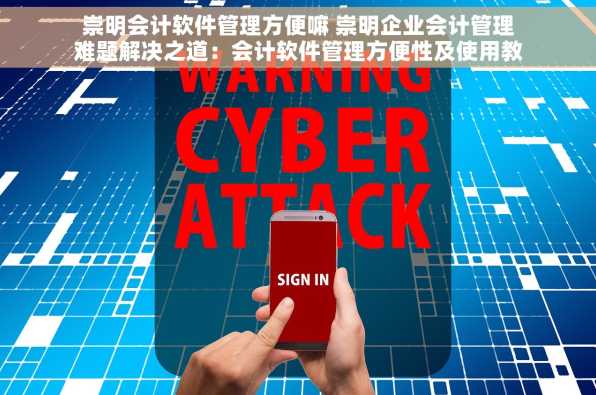 崇明会计软件管理方便嘛 崇明企业会计管理难题解决之道：会计软件管理方便性及使用教程推荐