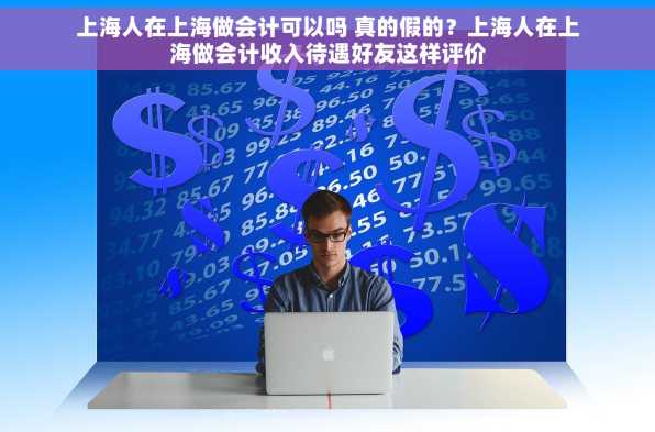 上海人在上海做会计可以吗 真的假的？上海人在上海做会计收入待遇好友这样评价