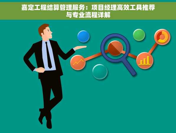 嘉定工程结算管理服务：项目经理高效工具推荐与专业流程详解