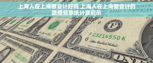 上海人在上海做会计好吗 上海人在上海做会计的跳槽频率统计及启示