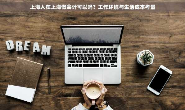 上海人在上海做会计可以吗？工作环境与生活成本考量